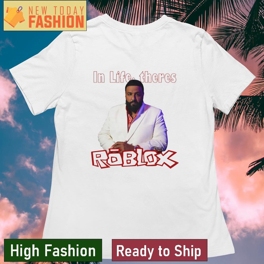 Dj Khaled Meme In Life Theres Roblox shirt - Dalatshirt